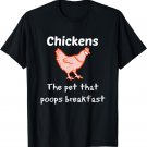 Chickens The Pet that Poops Breakfast Chicken T Shirt
