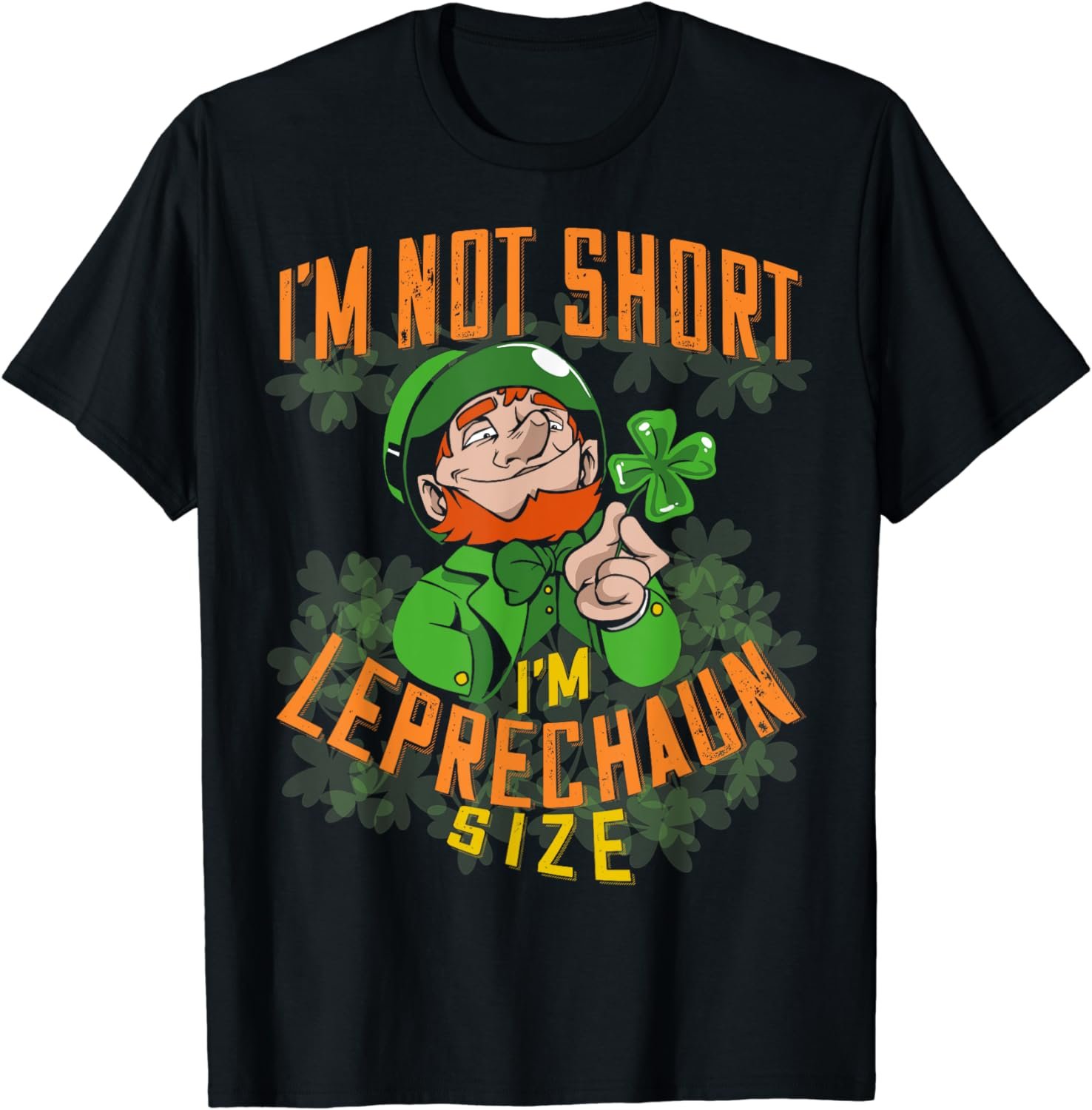 St Patricks Day I'm Not Short I'm Leprechaun Size T-Shirt