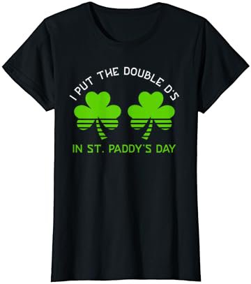 I put the double D in St. Paddy's day, St. Patrick's day T-Shirt