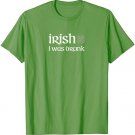 irish i was drunk T Shirt for St. Patrick's Day