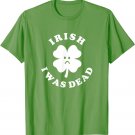 Irish I Was Dead T-Shirt - Funny Saint Patricks Day Meme