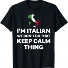 I'm Italian We Don't Do That Keep Calm Thing T-Shirt