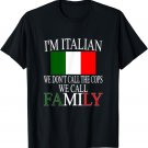 I'm A Italian We Don't Call The Cops We Call Family T Shirt