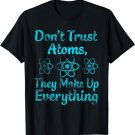 don't trust atoms they make up everything Tee shirt T-Shirt