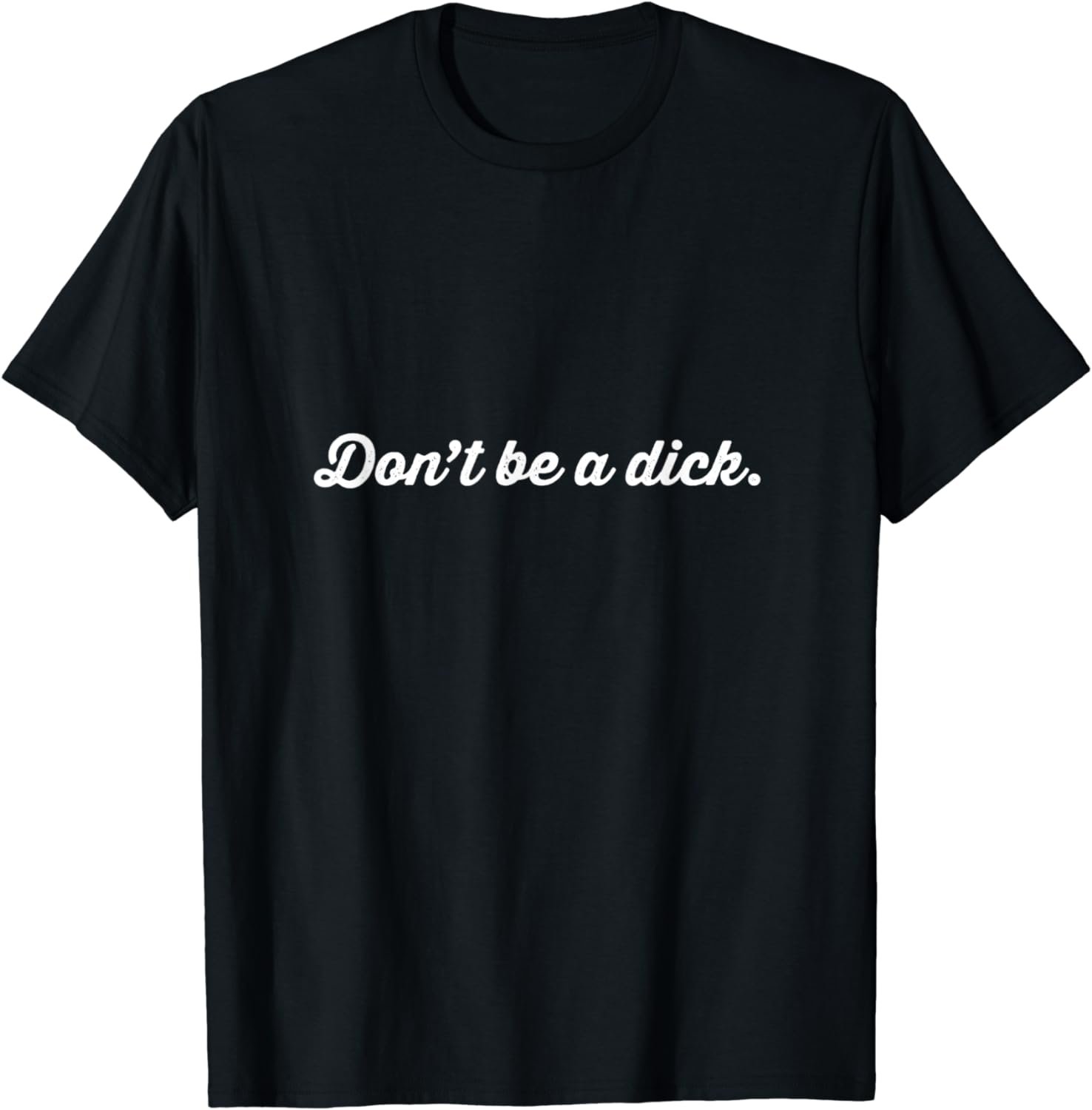 Don't Be A Dick T-Shirt