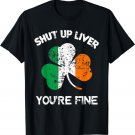 Mens Shut Up Liver You're Fine T-Shirt, St. Patrick's Day Gift T-Shirt