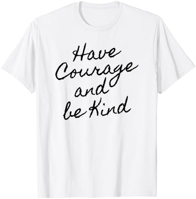HAVE COURAGE AND BE KIND Courageous Quote Trendy Shirt Gift T-Shirt