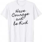 HAVE COURAGE AND BE KIND Courageous Quote Trendy Shirt Gift T-Shirt