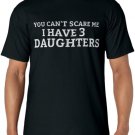 You cant scare me i have 3 Daughters Father Dad Mom Mother T-Shirt
