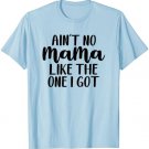 Ain't No Mama Like One I Got Mothers Day Moms T-Shirt