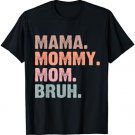 I Went from Mama to Mommy to Mom to Bruh - Mother's day T-Shirt