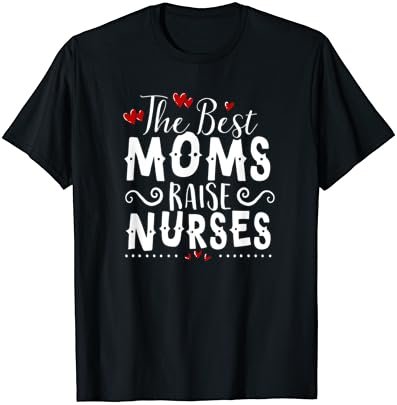 The Best Moms Raise Nurses T-Shirt Mother's Day Shirt