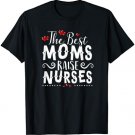 The Best Moms Raise Nurses T-Shirt Mother's Day Shirt