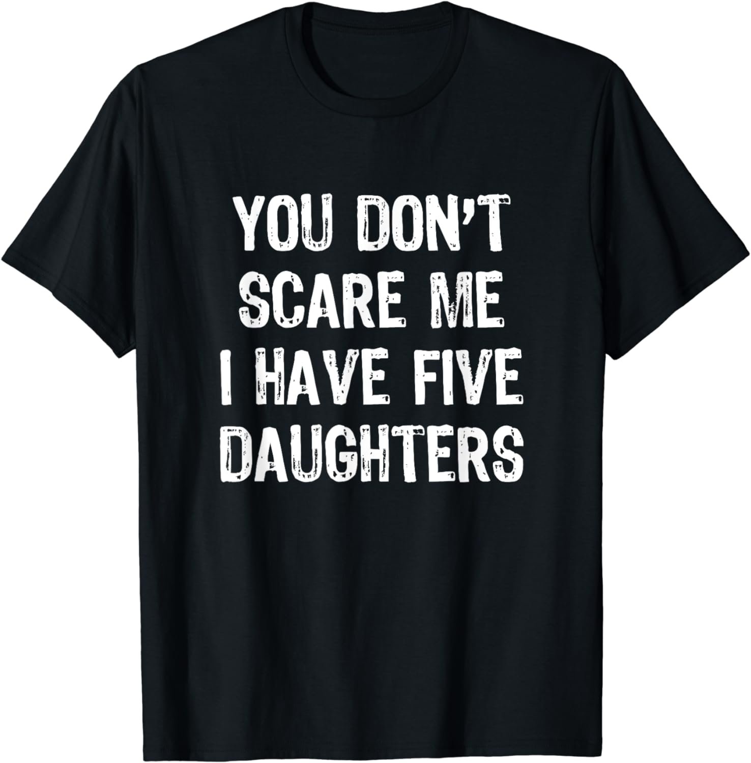 You Don't Scare Me I Have 5 Five Daughters Gift Christmas T-Shirt