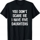 You Don't Scare Me I Have 5 Five Daughters Gift Christmas T-Shirt