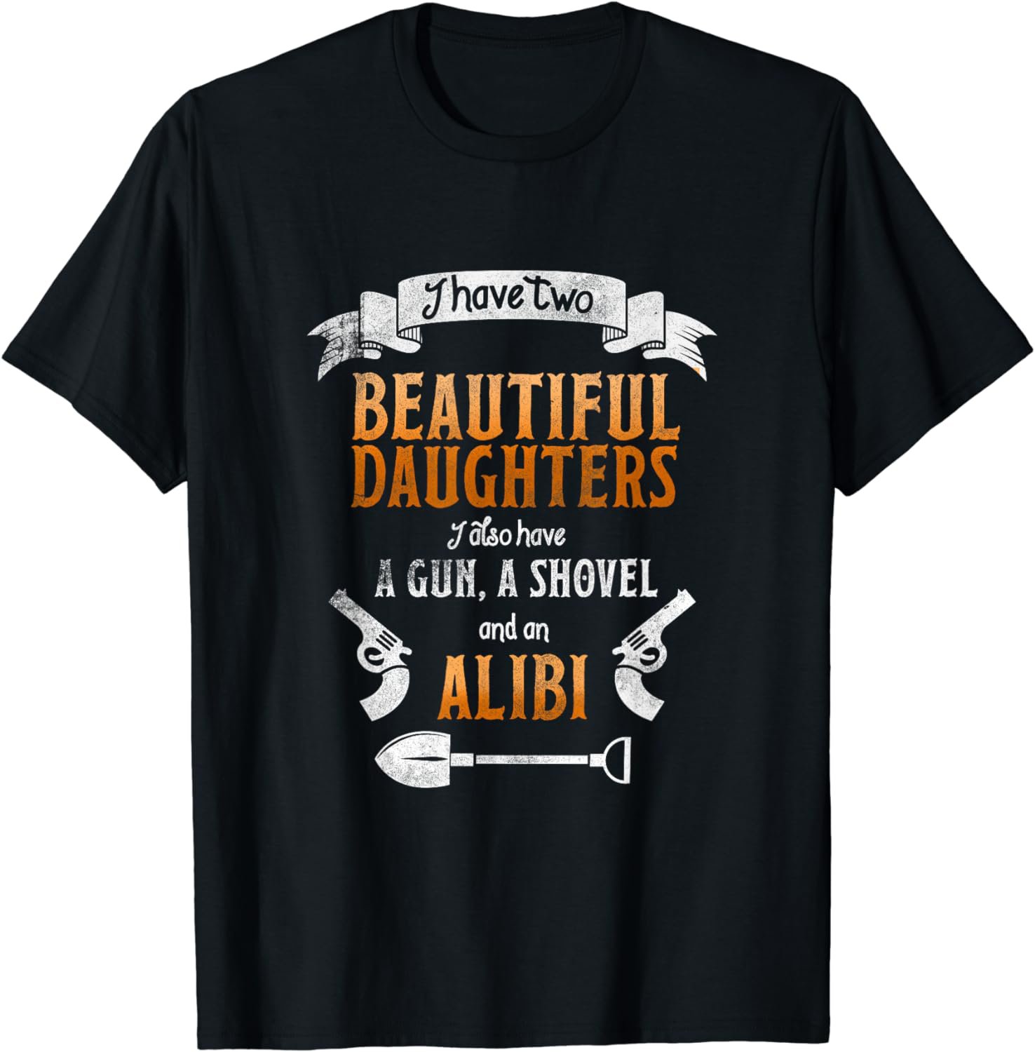 I Have Two Beautiful Daughters Gun Shovel Alibi T-shirt Tee