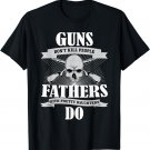 Guns Dont Kill People Fathers With Pretty Daughters Do Shirt