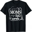 Mama Mothers Day Floral Decoration Good Mom Say Bad Words T-Shirt
