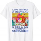 Women A Day Without A Redhead Is Like A Day Without Sunshine T-Shirt