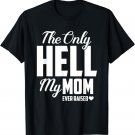 The Only Hell My Mama Ever Raised Mother's Day Son Daughter T-Shirt