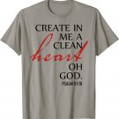 Create in Me a Clean Heart Oh God, Psalm 51 10 T-Shirt
