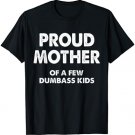 Womens Proud Mother Of A Few Dumbass Kids T-Shirt T-Shirt