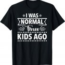 Funny Mothers Day I Was Normal 3 Kids Ago Cute Mom T-Shirt
