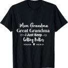 Mom Grandma Great Grandma I Just Keep Getting Better, Mother T-Shirt
