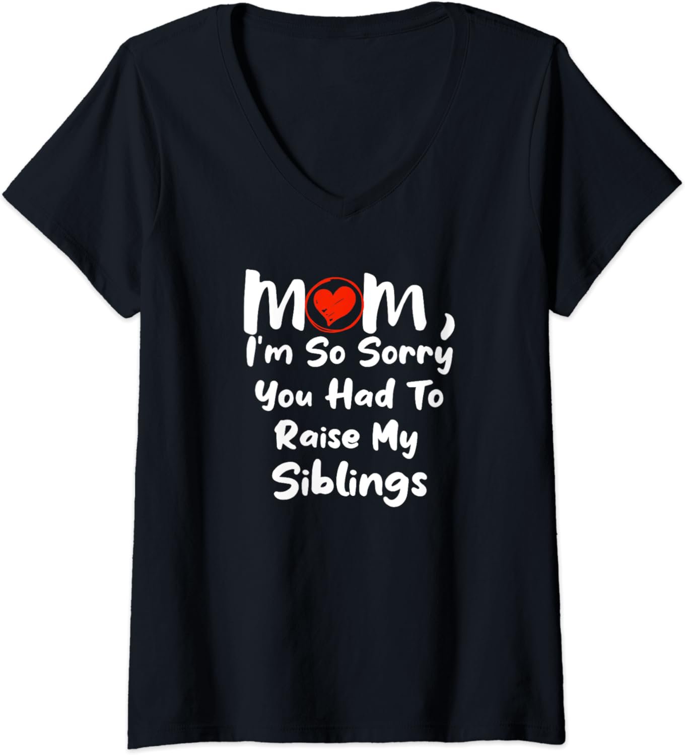 Womens Funny Mom, I&acirc;��m So Sorry You Had To Raise My Siblings V-Neck T-Shirt