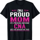I'm A Proud Mom Of A Freaking Awesome CNA Nurse T-Shirt