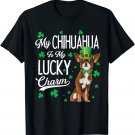 My Chihuahua Is My Lucky Charm St Patricks Day Dog Lover T-Shirt