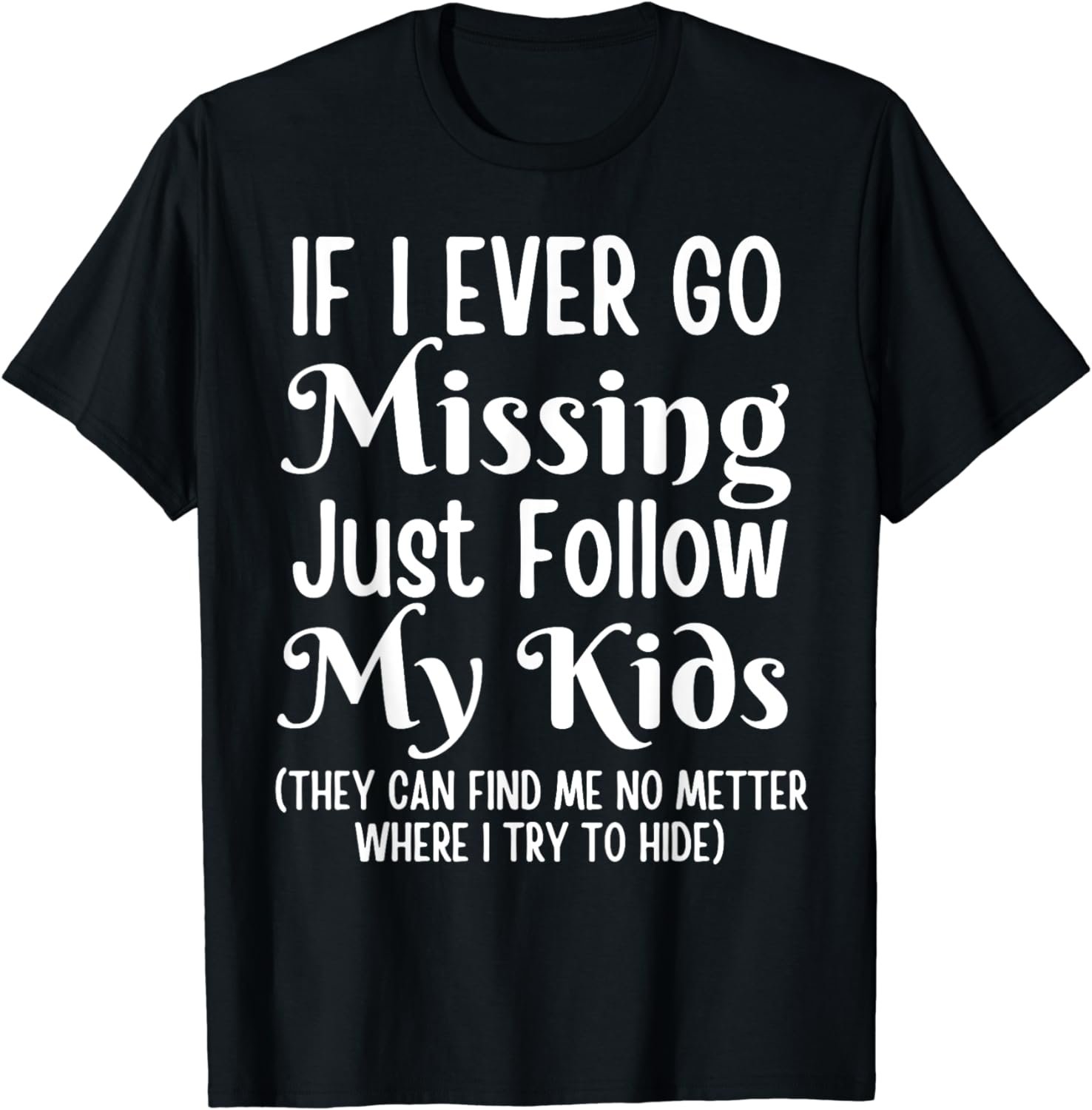 if i ever go missing just follow my kids sarcastic mother's T-Shirt