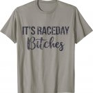 It's Raceday Bitches Funny Sarcastic T-Shirt