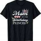 Mom Of The Birthday Princess Matching Family Mother's Day T-Shirt