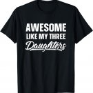 Awesome Like My Three Daughters Shirt Gift Funny Fathers Day T-Shirt