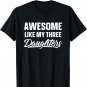 Awesome Like My Three Daughters Shirt Gift Funny Fathers Day T-Shirt