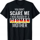 You Don't Scare Me I Was Raised By A German Mother T-Shirt