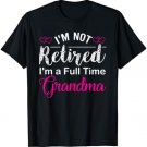 I'm Not Retired I'm A Full Time Grandma T-Shirt