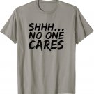 SHH NO ONE CARES Funny Quote Anti Social Calligraphy T-Shirt