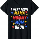 I Went From Mama To Mommy To Mom To Bruh T-Shirt