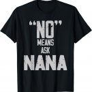 No Means Ask Nana Mothers Day For Kids Toddler Girls Youth T-Shirt