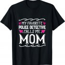 My Favorite Police Detective Calls Me Mom Funny Mothers Day T-Shirt