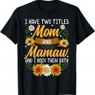 I Have Two Titles Mom And Mamaw Shirt Mothers Day Gifts T-Shirt