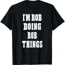 I'm Rob Doing Rob Things Funny First Name T-shirt