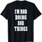 I'm Rob Doing Rob Things Funny First Name T-shirt