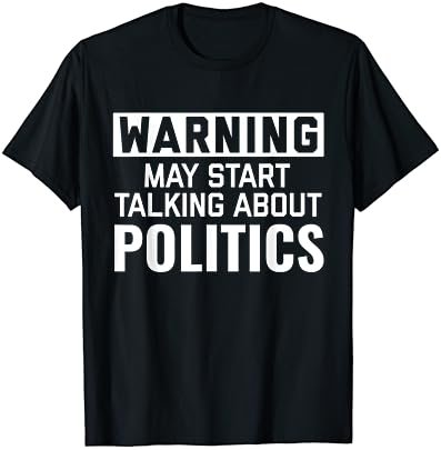 Warning May Start Talking Politics | Funny Political Shirt