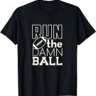 Football Season Run the Damn Ball for the Fan T-Shirt