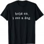 Hold On I See A Dog Funny Dog Mom Mother's Day Dog Lovers T-Shirt