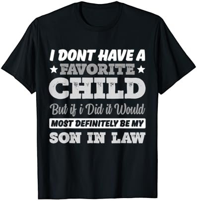 I Don't Have A Favorite Child But If I Did Son in law T-Shirt