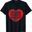 One Bad Mother Hugger Funny Valentine's Day T-shirt